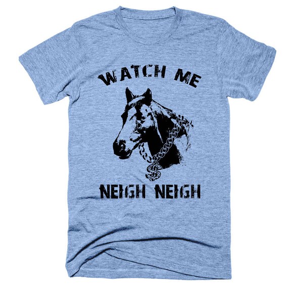 funny horse shirt watch me neigh neigh soft vintage shirt il_570xN.1374613852_stk1?version=0 funny horse shirt watch me neigh neigh soft vintage shirt